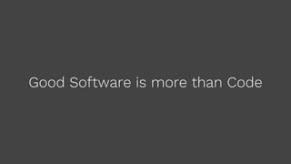 Good Software is more than Code
 
