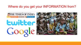 Where do you get your INFORMATION from?
 