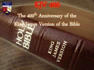 KJV 400
 The  400 th
           Anniversary of the
King James Version of the Bible
 