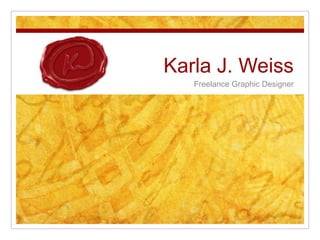 Karla J. Weiss Freelance Graphic Designer 