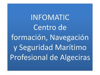 INFOMATICCentro de formación, Navegación y Seguridad Marítimo Profesional de Algeciras 