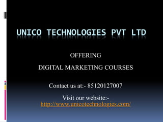 UNICO TECHNOLOGIES PVT LTD
OFFERING
DIGITAL MARKETING COURSES
Contact us at:- 85120127007
Visit our website:-
http://www.unicotechnologies.com/
 