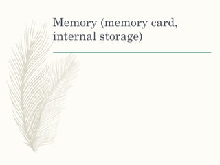 Memory (memory card,
internal storage)
 