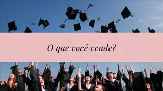 O que você vende?
 