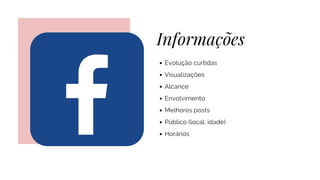 Informações
Evolução curtidas
Visualizações
Alcance
Envolvimento
Melhores posts
Público (local, idade)
Horários
 