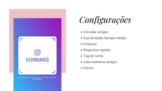 Configurações
Convidar amigos
Sua atividade (tempo médio)
Empresa
Respostas rápidas
Tag de nome
Lista melhores amigos
Salvos
 