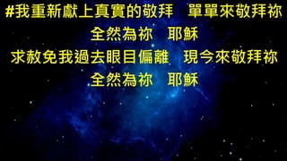 #我重新獻上真實的敬拜 單單來敬拜祢
全然為祢 耶穌
求赦免我過去眼目偏離 現今來敬拜祢
全然為祢 耶穌
 