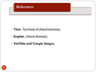 References
Tietz- Textbookofclinicalchemistry.
Kaplan- clinical chemistry.
YouTubeand Google images.
95
 