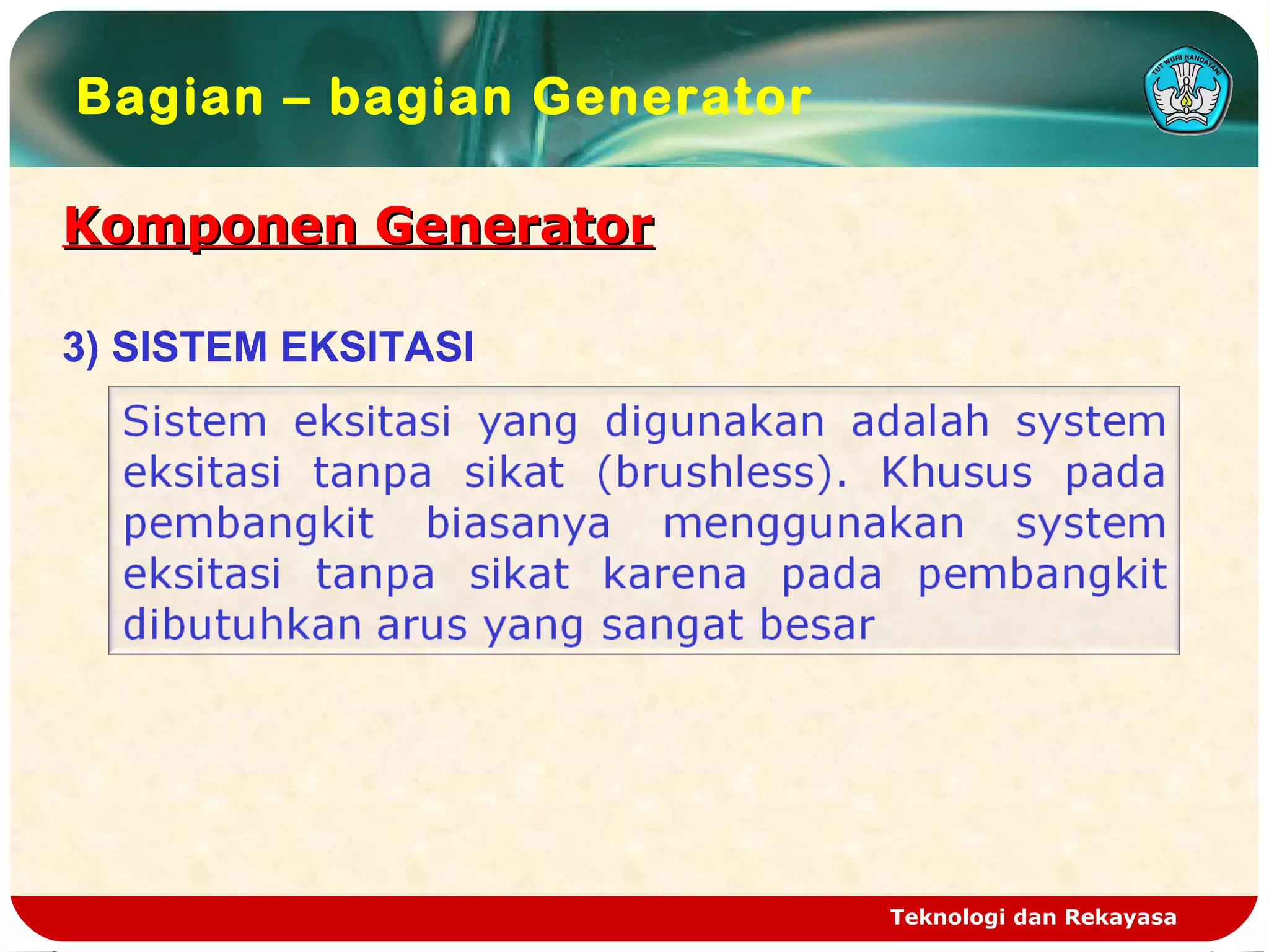 Teknologi dan Rekayasa
Komponen GeneratorKomponen Generator
Bagian – bagian Generator
3) SISTEM EKSITASI
 