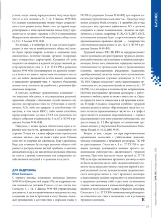 устава, когда самому юридическому лицу надо будет что‑то в нем поменять (ч. 7 ст. 3 Закона № 99‑ФЗ). Со старым наименованием можно будет существовать сколь угодно долго, более того, до первой перерегистрации к этим юридическим лицам будут применяться и «старые» правила о ЗАО, установленные Федеральным законом «Об акционерных обществах» (ч. 9 ст. 3 Закона № 99‑ФЗ). 
Во-вторых, с 1 сентября 2014 года уставом корпорации (в том числе хозяйственного общества) можно будет предусмотреть наличие в компании двух единоличных исполнительных органов (например, двух генеральных директоров). Сведения об этом подлежат включению в единый государственный реестр юридических лиц (п. 1 ст. 53 ГК РФ в редакции Закона № 99‑ФЗ). Комментариев по данному вопросу в печати на момент написания настоящего текста нет, но любое двоевластие всегда вносит дисбаланс в управление предприятием. У главного бухгалтера вполне могут возникнуть проблемы с решением финансовых вопросов. 
В-третьих, наиболее существенное изменение — это введение обязанности подтверждения решений, принятых общими собраниями хозяйственного общества: реестродержателем (в публичных и непубличных АО), либо нотариусом (в непубличных обществах, в том числе ООО), либо иным способом, предусмотренным уставом ООО или решением его общего собрания участников (п. 3 ст. 67.1 ГК РФ в редакции Закона № 99‑ФЗ). 
Наверное, с точки зрения обеспечения прав и гарантий контрагентов, кредиторов и акционеров это хорошо. Теперь ни о каком оформлении протоколов «задним числом» уже не может идти речи. Однако если что‑то вовремя не оформили, будут проблемы. Ведь для главного бухгалтера решения общего собрания (о распределении чистой прибыли, о выплате дивидендов и др.), не заверенные должным образом, не смогут служить основанием для совершения хозяйственных операций и отражения их в учете. 
Д 
ля кадровика 
Юлия Синицына 
С первого взгляда, изменения, вносимые Законом № 99‑ФЗ в Гражданский кодекс РФ, на кадровика никак повлиять не должны. Однако это не совсем так. Согласно ч. 7 ст. 3 Закона № 99‑ФЗ учредительные документы, а также наименования юридических лиц, созданных до дня вступления в силу Закона, подлежат приведению в соответствие с нормами главы 4 ГК РФ (в редакции Закона № 99‑ФЗ) при первом изменении учредительных документов. Примером тому может служить ОАО, которое с 1 сентября 2014 года подпадает под признаки публичного АО и должно содержать в своем наименовании указание на публичность, а также, например, ТСЖ, СНТ, ДНТ, ОНТ, в отношении которых будет закреплена новая общая организационно-правовая форма — товарищество собственников недвижимости (ст. 123.12 ГК РФ в редакции Закона № 99‑ФЗ). 
Трудовой кодекс РФ (ТК РФ) не предусматривает такого основания для расторжения трудовых договоров с работниками, как изменение наименования организации. Более того, изменение подведомственности (подчиненности) организации или ее реорганизация (слияние, присоединение, разделение, выделение, преобразование) также не может являться основанием для расторжения трудовых договоров (п. 5 ст. 75 ТК РФ). Однако поскольку смена наименования организации все же реорганизацией не является (ст. 57 ГК РФ), то и эта норма в данном случае неприменима. Поэтому расторжение трудовых договоров с работниками в любом случае не может иметь места. Однако придется внести изменения в их трудовые книжки. В графе 3 раздела «Сведения о работе» трудовой книжки делается запись: «Организация такая‑то с такого‑то числа переименована в такую‑то», а в графе 4 проставляется основание переименования — приказ (распоряжение) или иное решение работодателя, его дата и номер (п. 3.2 Инструкции по заполнению трудовых книжек, утвержденной Постановлением Минтруда России от 10.10.2003 № 69). 
Вопрос о том, следует ли при переименовании организации заключать с работниками дополнительные соглашения к трудовым договорам, ТК РФ не урегулирован. Согласно ч. 1 ст. 57 ТК РФ в трудовом договоре указывается помимо прочего наименование работодателя, заключившего трудовой договор. При этом (согласно части третьей ст. 57 ТК РФ) если при заключении трудового договора в него не были включены какие‑либо сведения и (или) условия из числа предусмотренных частями первой и второй указанной статьи, то недостающие сведения вносятся непосредственно в текст трудового договора, а недостающие условия определяются приложением к трудовому договору либо отдельным соглашением сторон, заключаемым в письменной форме, которые являются неотъемлемой частью трудового договора. Согласно ч. 1 ст. 57 ТК РФ наименование работодателя относится все‑таки к сведениям, а не к условиям трудового договора. 29 
Кредитный Консультант №6 (15) 
ноябрь-декабрь 2014 БИЗНЕС 
 