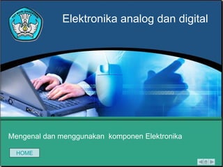 Mengenal dan menggunakan  komponen   Elektronika Elektronika analog dan digital HOME 