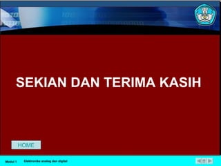 SEKIAN DAN TERIMA KASIH HOME Modul 1 Elektronika analog dan digital 