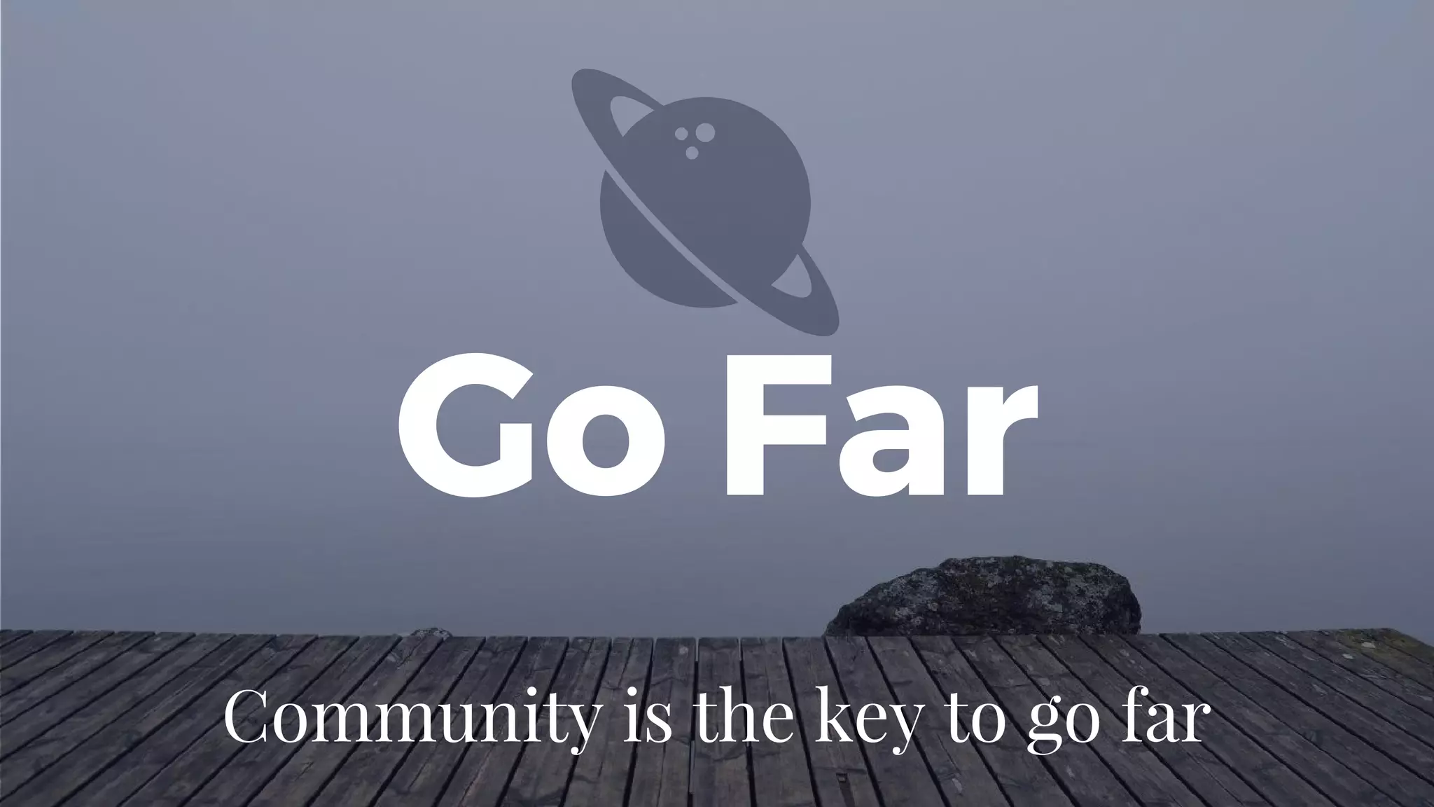 Go Far
Community is the key to go far
 