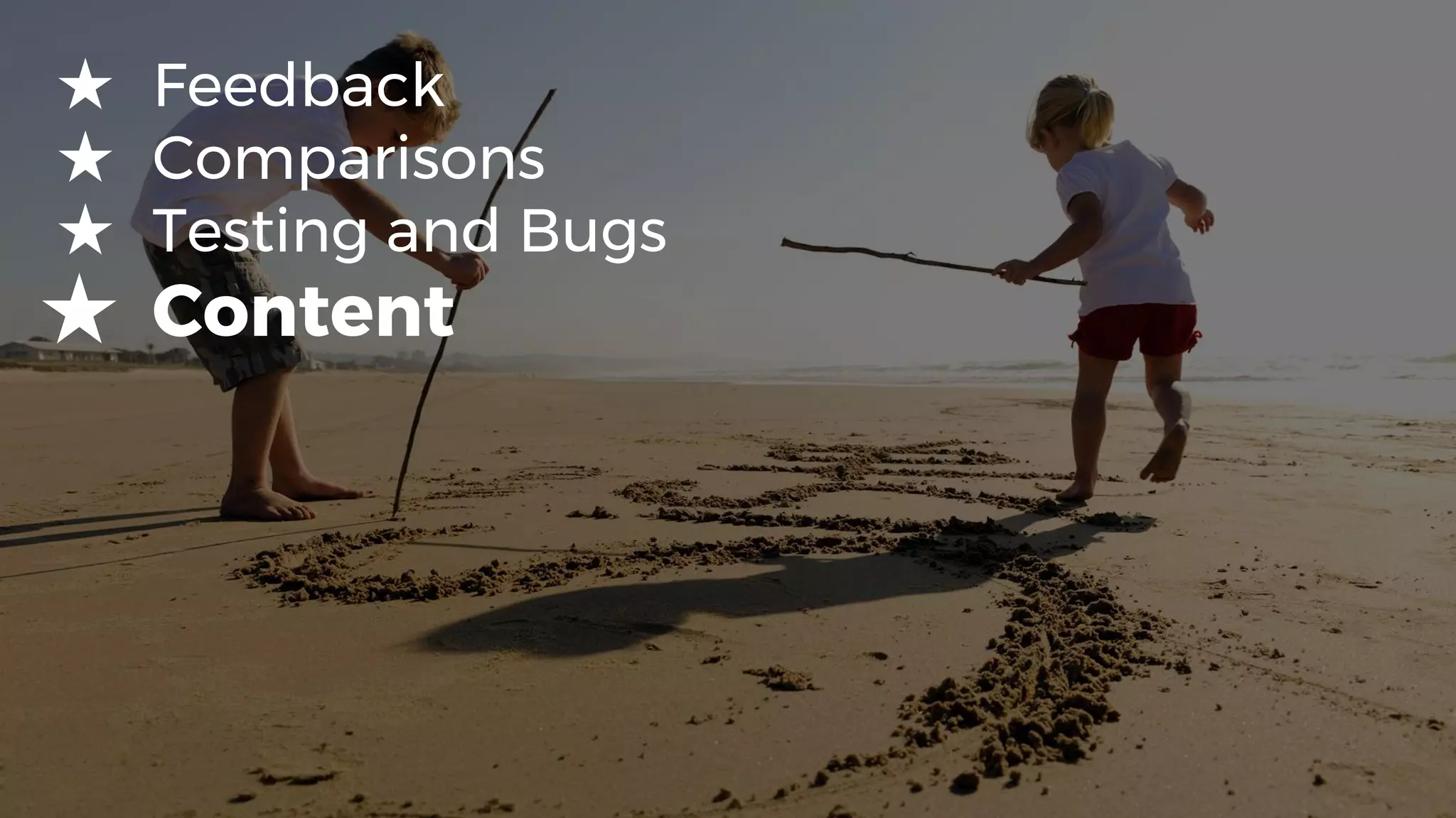 ★ Feedback
★ Comparisons
★ Testing and Bugs
★ Content
 