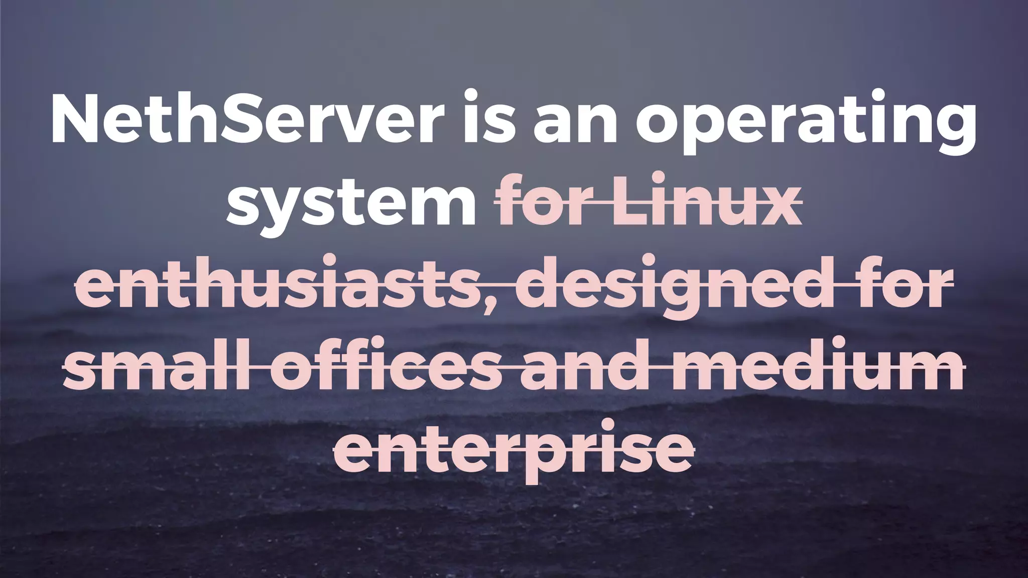 NethServer is an operating
system for Linux
enthusiasts, designed for
small offices and medium
enterprise
 