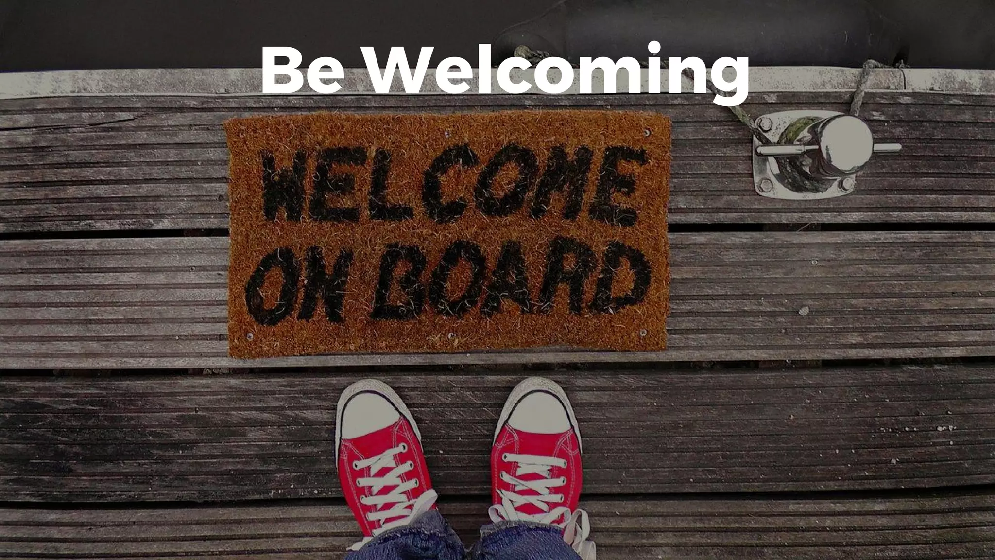 Be Welcoming
 