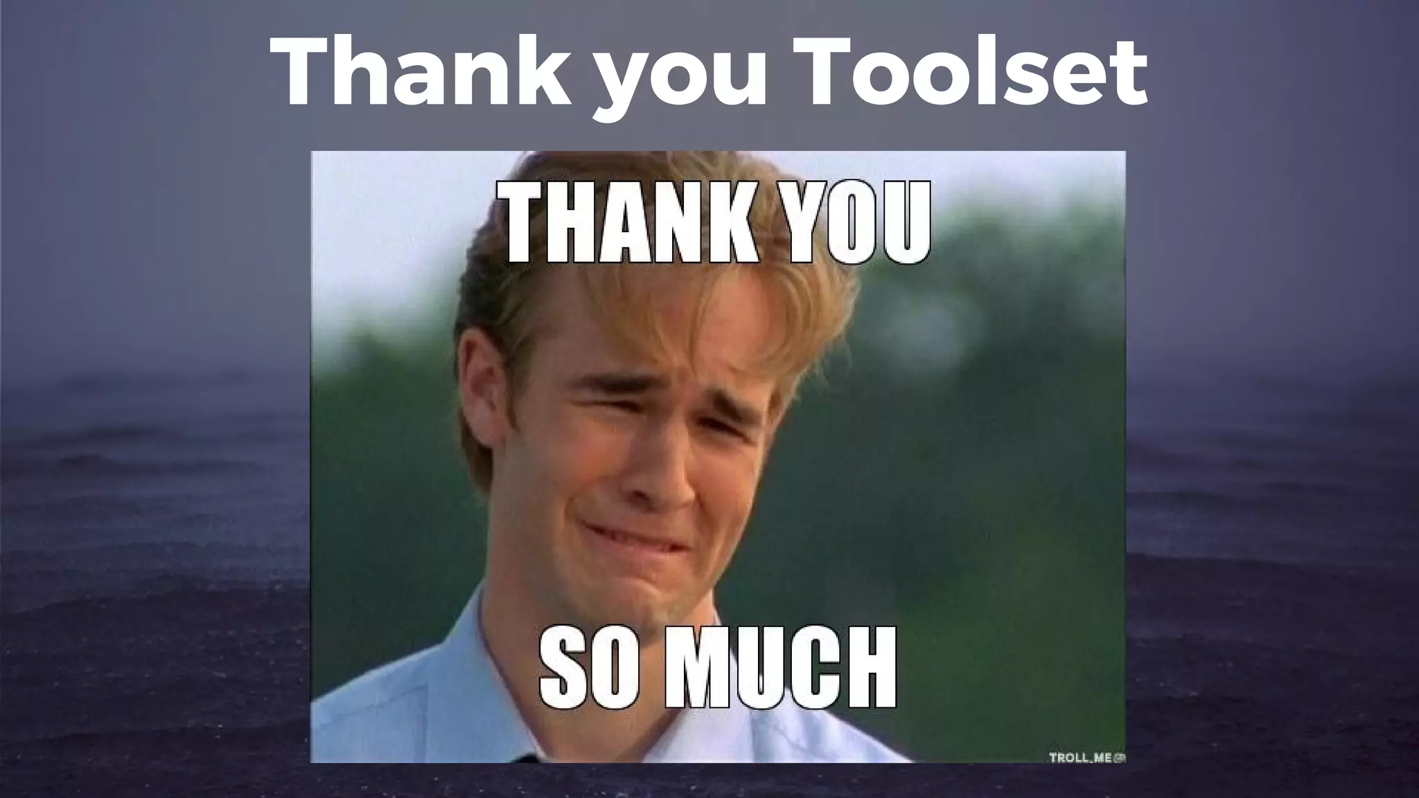Thank you Toolset
 