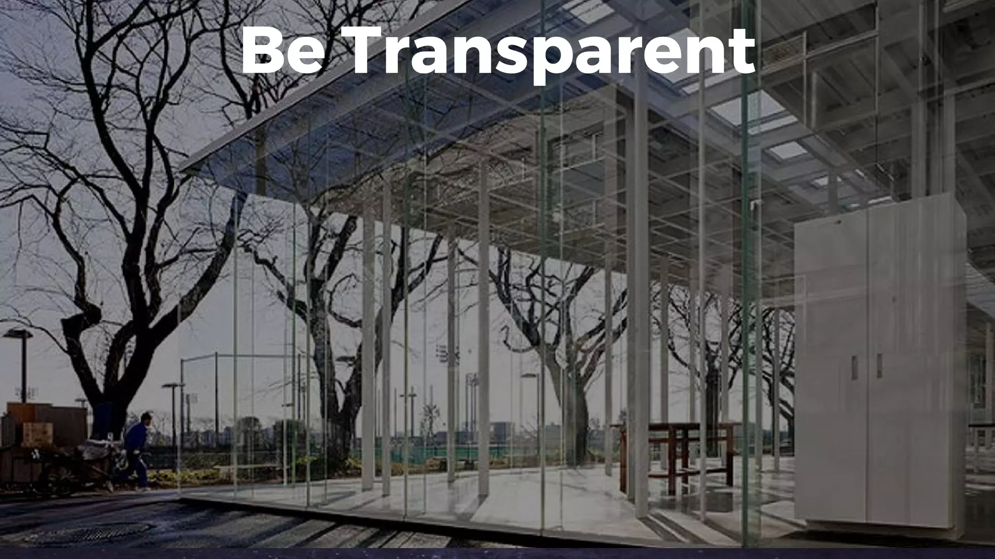Be Transparent
 