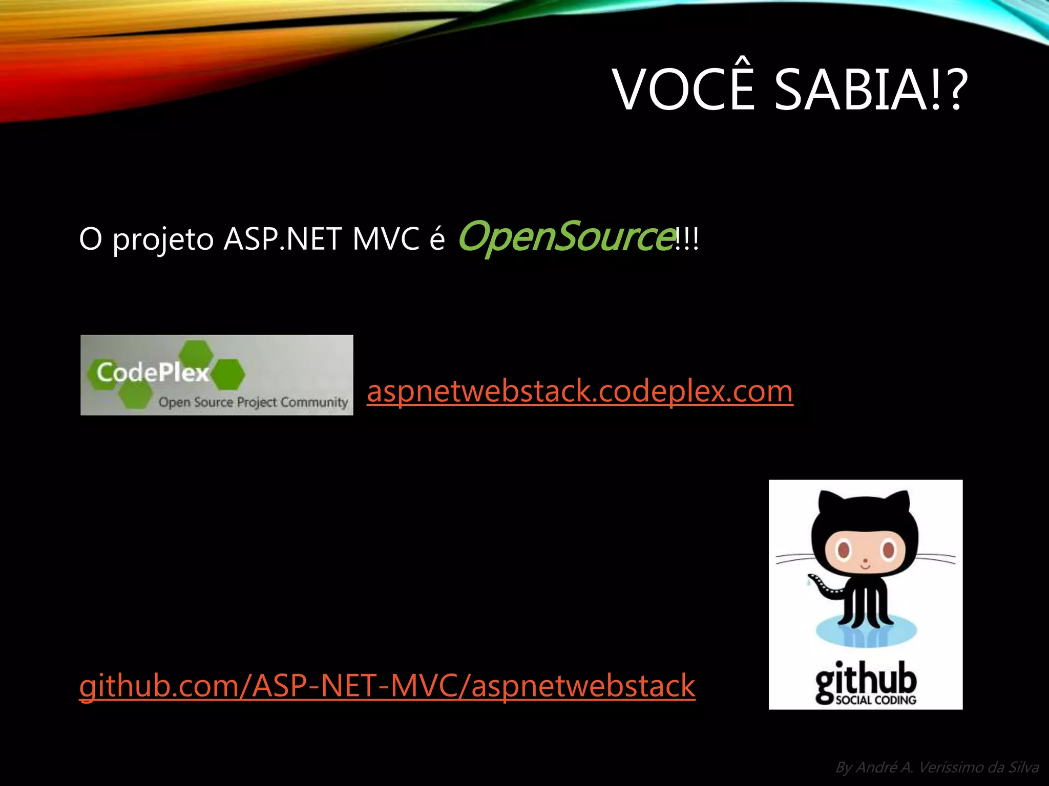 By André A. Veríssimo da Silva VOCÊ SABIA!? O projeto ASP.NET MVC é OpenSource!!! aspnetwebstack.codeplex.com github.com/ASP-NET-MVC/aspnetwebstack 