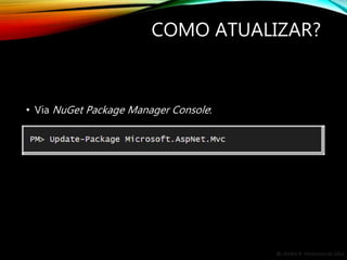 By André A. Veríssimo da Silva
COMO ATUALIZAR?
• Via NuGet Package Manager Console:
 