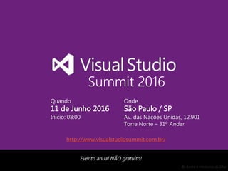 By André A. Veríssimo da Silva
Summit 2016
Quando
11 de Junho 2016
Início: 08:00
Onde
São Paulo / SP
Av. das Nações Unidas, 12.901
Torre Norte – 31º Andar
Evento anual NÃO gratuito!
http://www.visualstudiosummit.com.br/
 