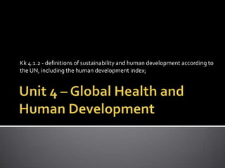 Kk 4.1.2 - definitions of sustainability and human development according to
the UN, including the human development index;
 