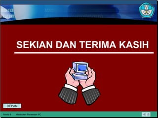 SEKIAN DAN TERIMA KASIH  Modul 6 Melakukan Perawatan PC DEPAN 