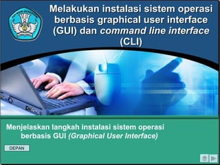 Melakukan instalasi sistem operasi berbasis graphical user interface (GUI) dan  command line interface  (CLI) Men jelaskan langkah instalasi sistem operasi   berbasis GUI  (Graphical User Interface) DEPAN 