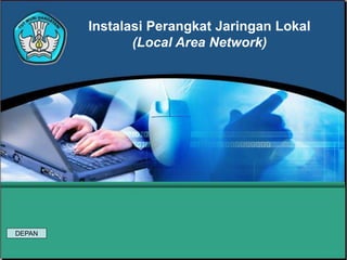 Instalasi Perangkat Jaringan Lokal
(Local Area Network)
DEPAN
 