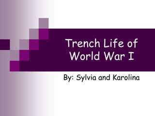 Trench Life of
 World War I
By: Sylvia and Karolina
 