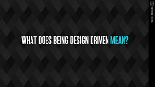 WHATDOESBEINGDESIGNDRIVENMEAN?
 