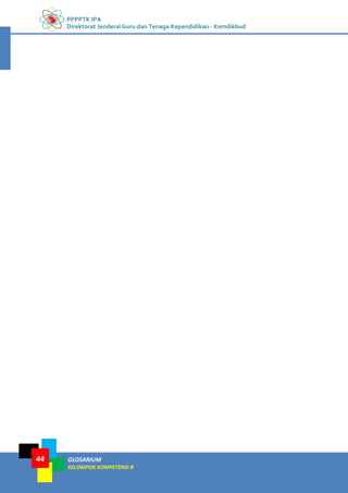 PPPPTK IPA
Direktorat Jenderal Guru dan Tenaga Kependidikan - Kemdikbud
GLOSARIUM
KELOMPOK KOMPETENSI B
44
 