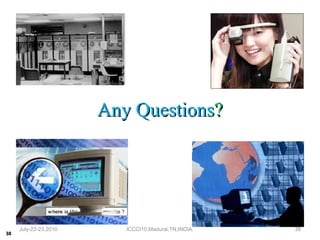 July-22-23,2010 ICCCI10,Madurai,TN,INDIA. Any Questions ? 