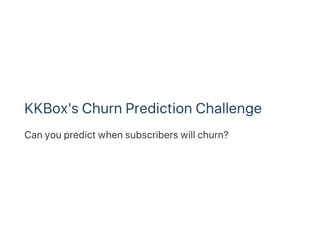 KKBox's Churn Prediction Challenge
Can you predict when subscribers will churn?
 