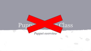 Puppet Master Class
Puppet overview
 