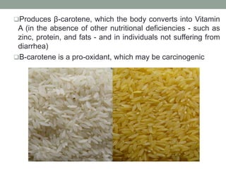 Produces β-carotene, which the body converts into Vitamin
A (in the absence of other nutritional deficiencies - such as
zinc, protein, and fats - and in individuals not suffering from
diarrhea)
Β-carotene is a pro-oxidant, which may be carcinogenic
 