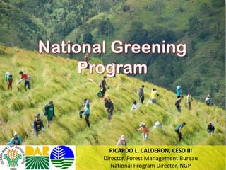 RICARDO L. CALDERON, CESO III
Director, Forest Management Bureau
                                     1
   National Program Director, NGP
 