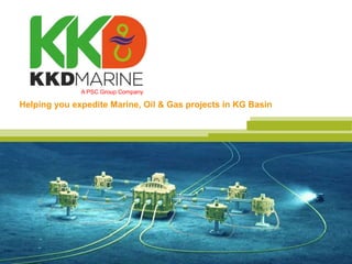 Helping you expedite Marine, Oil & Gas projects in KG Basin
A PSC Group Company
 