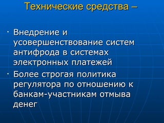 Технические средства – Внедрение и усовершенствование систем антифрода в системах электронных платежей Более строгая политика регулятора по отношению к банкам-участникам отмыва денег 