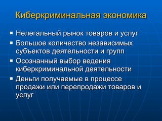 Киберкриминальная экономика Нелегальный рынок товаров и услуг Большое количество независимых субъектов деятельности и групп Осознанный выбор ведения киберкриминальной деятельности Деньги получаемые в процессе продажи или перепродажи товаров и услуг 