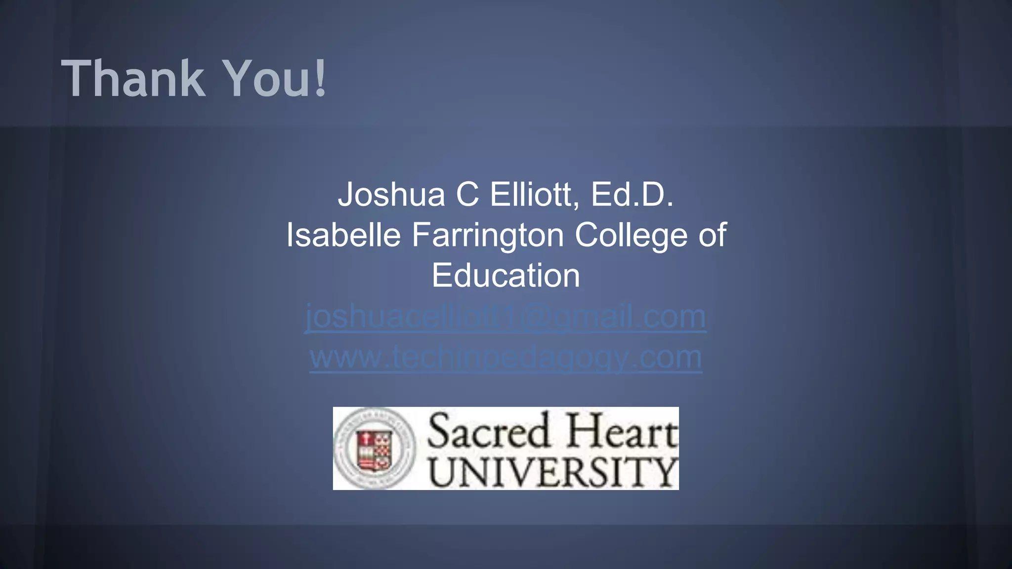 Thank You!
Joshua C Elliott, Ed.D.
Isabelle Farrington College of
Education
joshuacelliott1@gmail.com
www.techinpedagogy.com
 
