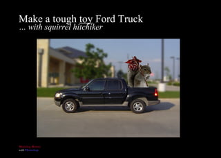 Make a tough  toy  Ford Truck  … with squirrel hitchiker 