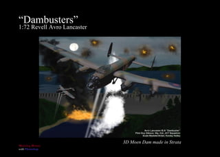 “ Dambusters” 1:72 Revell Avro Lancaster 3D Moen Dam made in Strata 