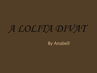 A LOLITA DIVAT By Anabell 