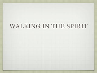 WALKING IN THE SPIRIT
 