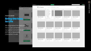 PRODUCT DESIGN
Bringthe Idea
toLife
We engineered the features
into a user-centered
navigation convention and
deﬁned a repeatable
interaction model.
 