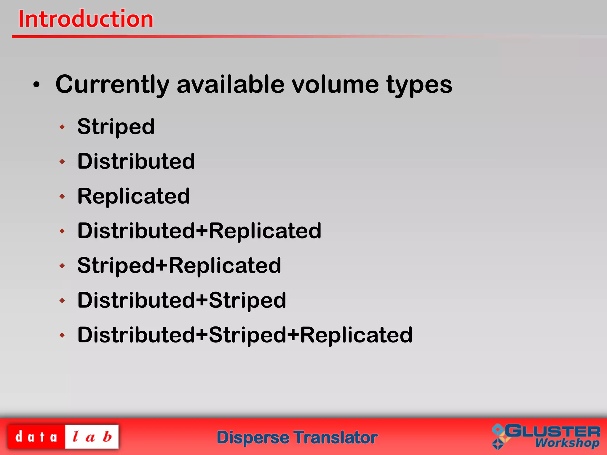 Disperse Translator
Introduction
• Currently available volume types
 Striped
 Distributed
 Replicated
 Distributed+Replicated
 Striped+Replicated
 Distributed+Striped
 Distributed+Striped+Replicated
 