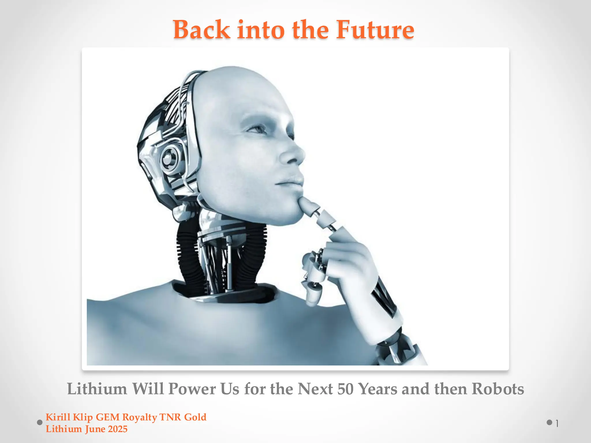 Back into the Future
Lithium Will Power Us for the Next 50 Years and then Robots
Kirill Klip GEM Royalty TNR Gold
Lithium June 2025
1
 