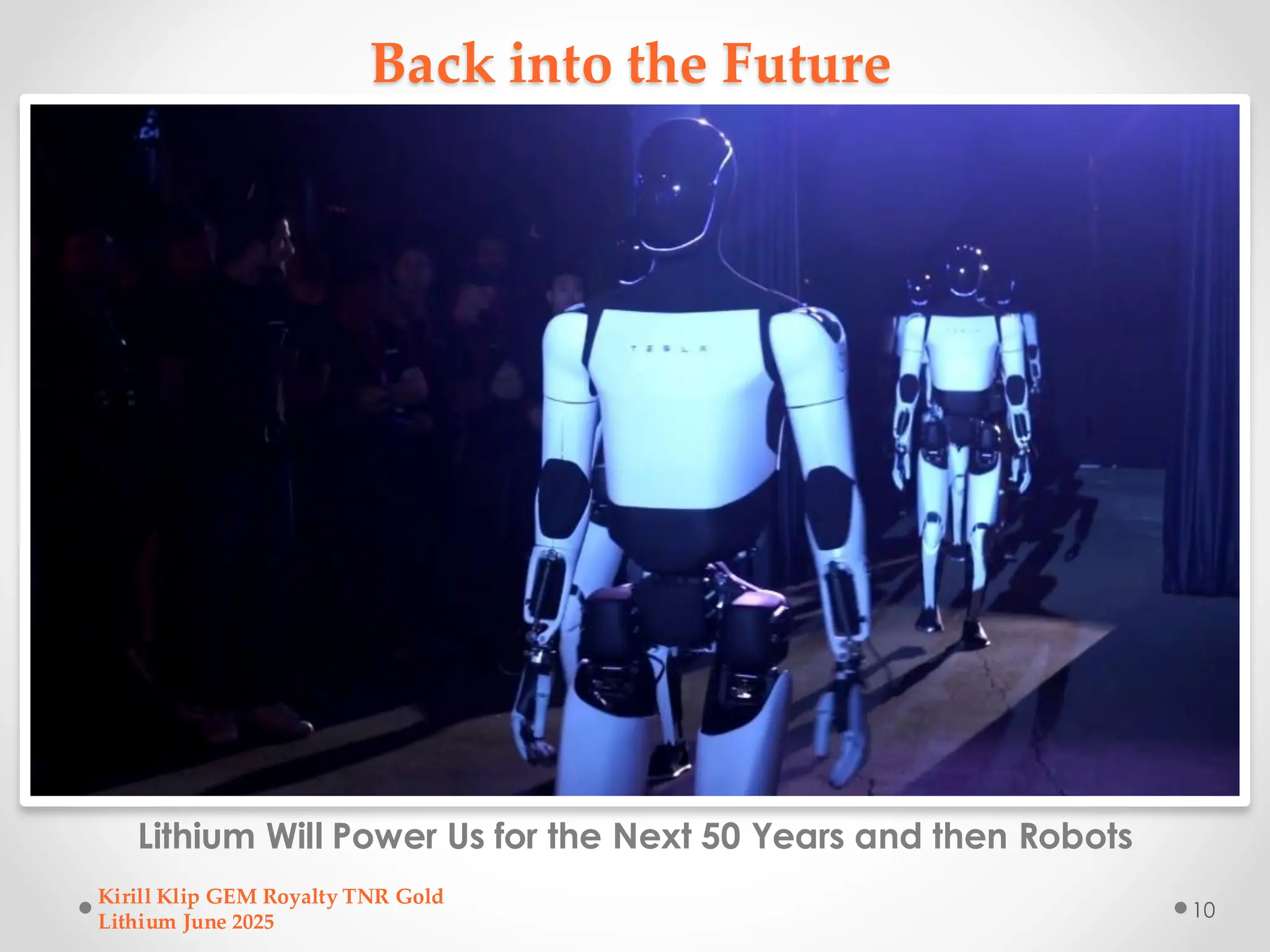 Back into the Future
Lithium Will Power Us for the Next 50 Years and then Robots
Kirill Klip GEM Royalty TNR Gold
Lithium June 2025
10
 