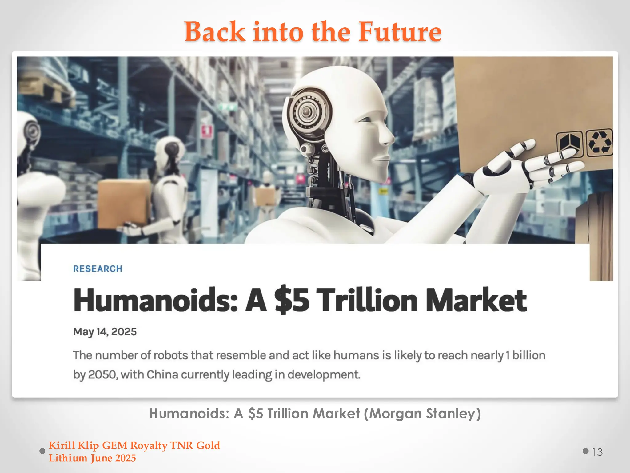 Back into the Future
Humanoids: A $5 Trillion Market (Morgan Stanley)
Kirill Klip GEM Royalty TNR Gold
Lithium June 2025
13
 